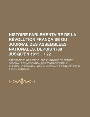 Book cover for Histoire Parlementaire de La Revolution Francaise Ou Journal Des Assemblees Nationales, Depuis 1789 Jusqu'en 1815 (22); Precedee D'Une Introd. Sur L'h