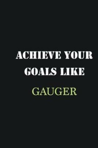 Cover of Achieve Your Goals Like Gauger