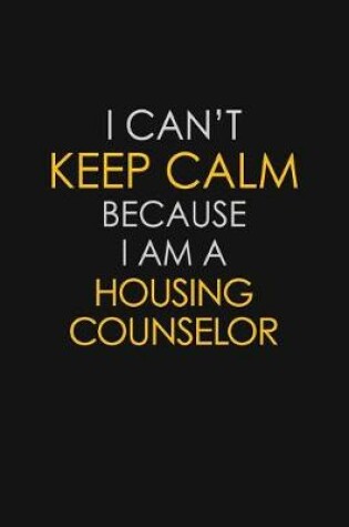 Cover of I Can't Keep Calm Because I Am A Housing Counselor