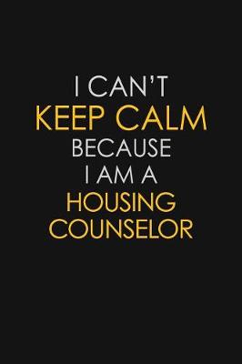 Book cover for I Can't Keep Calm Because I Am A Housing Counselor