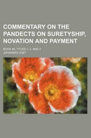 Cover of Commentary on the Pandects on Suretyship, Novation and Payment; Book 46, Titles 1, 2, and 3