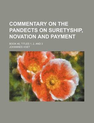 Book cover for Commentary on the Pandects on Suretyship, Novation and Payment; Book 46, Titles 1, 2, and 3