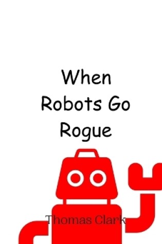 Cover of When Robots Go Rogue