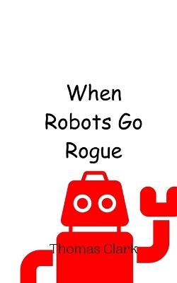 Book cover for When Robots Go Rogue