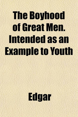 Book cover for The Boyhood of Great Men. Intended as an Example to Youth