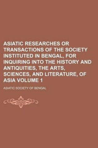 Cover of Asiatic Researches or Transactions of the Society Instituted in Bengal, for Inquiring Into the History and Antiquities, the Arts, Sciences, and Literature, of Asia Volume 1