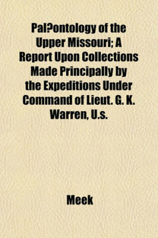 Cover of Palaeontology of the Upper Missouri; A Report Upon Collections Made Principally by the Expeditions Under Command of Lieut. G. K. Warren, U.S.