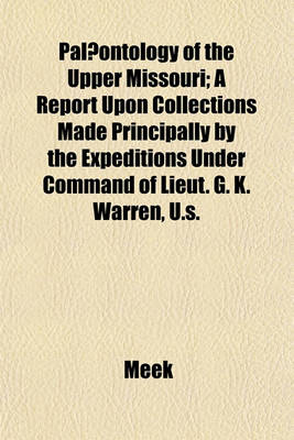 Book cover for Palaeontology of the Upper Missouri; A Report Upon Collections Made Principally by the Expeditions Under Command of Lieut. G. K. Warren, U.S.