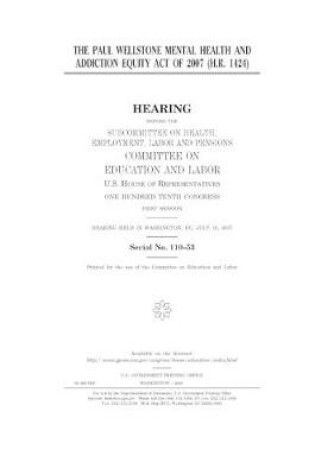 Cover of The Paul Wellstone Mental Health and Addiction Equity Act of 2007 (H.R. 1424)