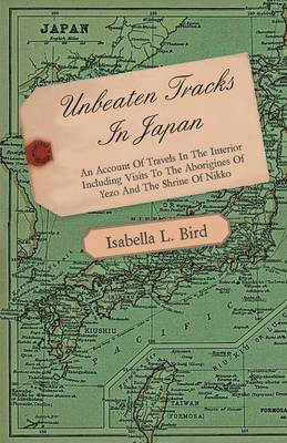 Book cover for Unbeaten Tracks In Japan - An Account Of Travels In The Interior Including Visits To The Aborigines Of Yezo And The Shrine Of Nikko