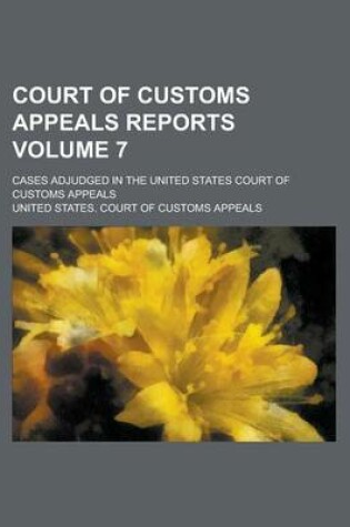 Cover of Court of Customs Appeals Reports; Cases Adjudged in the United States Court of Customs Appeals Volume 7