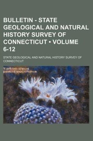 Cover of Bulletin - State Geological and Natural History Survey of Connecticut (Volume 6-12)