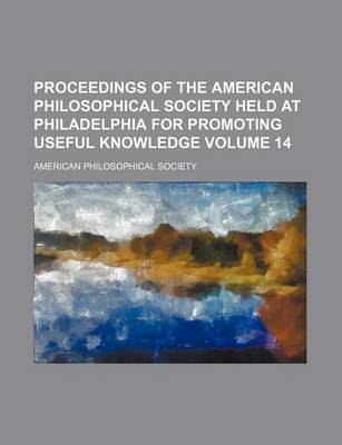 Book cover for Proceedings of the American Philosophical Society Held at Philadelphia for Promoting Useful Knowledge Volume 14