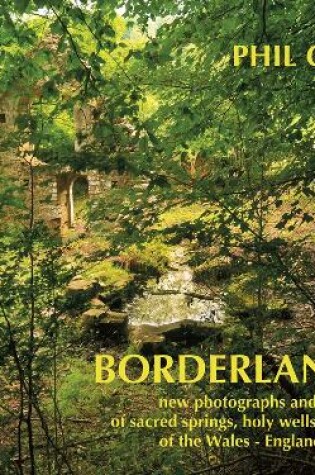 Cover of Borderlands: New Photographs and Old Tales of Sacred Springs, Holy Wells and Spas of  the Wales / England Borders