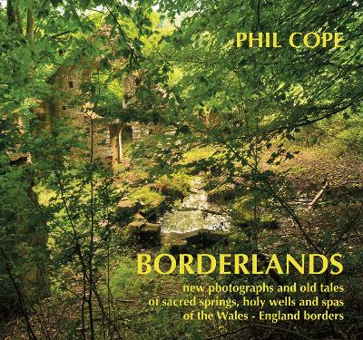 Book cover for Borderlands: New Photographs and Old Tales of Sacred Springs, Holy Wells and Spas of  the Wales / England Borders