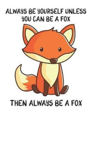 Cover of Always Be Yourself Unless You Can Be A Fox Then Always Be A Fox