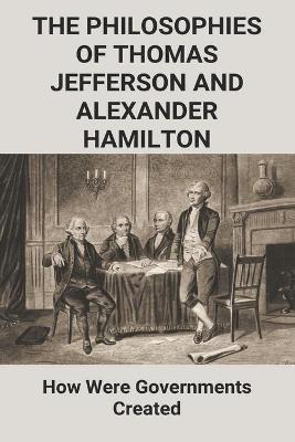 Book cover for The Philosophies Of Thomas Jefferson And Alexander Hamilton