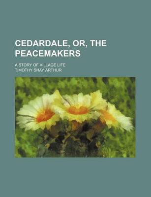 Book cover for Cedardale, Or, the Peacemakers; A Story of Village Life