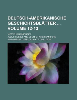 Book cover for Deutsch-Amerikanische Geschichtsblatter; Vierteljahrsschrift Volume 12-13