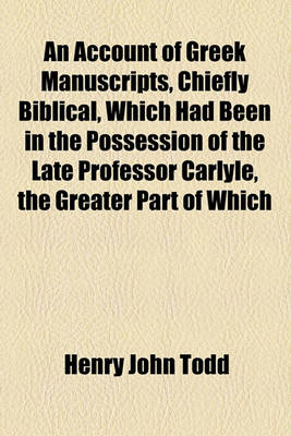 Book cover for An Account of Greek Manuscripts, Chiefly Biblical, Which Had Been in the Possession of the Late Professor Carlyle, the Greater Part of Which