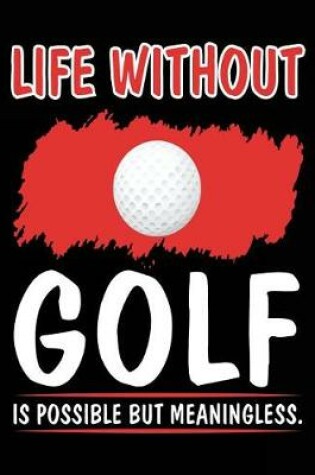 Cover of Life Without Golf Is Possible But Meaningless.