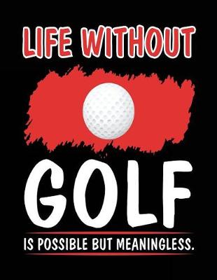 Book cover for Life Without Golf Is Possible But Meaningless.