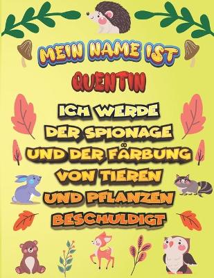 Book cover for Mein Name ist Quentin Ich werde der Spionage und der Farbung von Tieren und Pflanzen beschuldigt