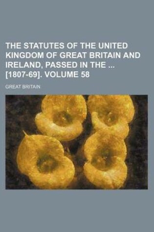 Cover of The Statutes of the United Kingdom of Great Britain and Ireland, Passed in the [1807-69]. Volume 58