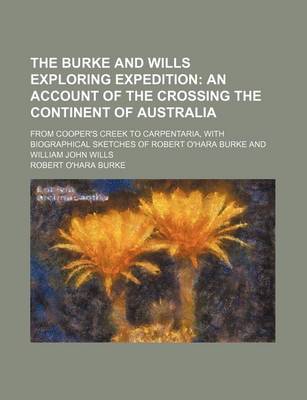 Book cover for The Burke and Wills Exploring Expedition; An Account of the Crossing the Continent of Australia. from Cooper's Creek to Carpentaria, with Biographical Sketches of Robert O'Hara Burke and William John Wills