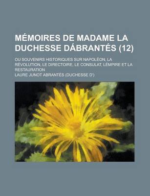 Book cover for Memoires de Madame La Duchesse Dabrantes; Ou Souvenirs Historiques Sur Napoleon, La Revolution, Le Directoire, Le Consulat, Lempire Et La Restauration