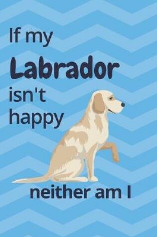 Cover of If my Labrador isn't happy neither am I