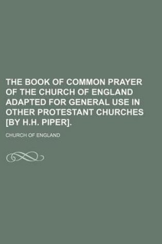 Cover of The Book of Common Prayer of the Church of England Adapted for General Use in Other Protestant Churches [By H.H. Piper].