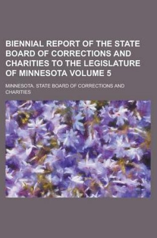 Cover of Biennial Report of the State Board of Corrections and Charities to the Legislature of Minnesota Volume 5