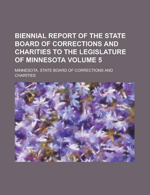 Book cover for Biennial Report of the State Board of Corrections and Charities to the Legislature of Minnesota Volume 5