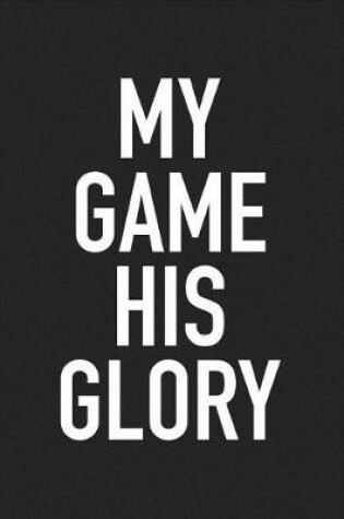 Cover of My Game His Glory