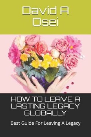 Cover of How to Leave a Lasting Legacy Globally