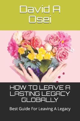 Book cover for How to Leave a Lasting Legacy Globally