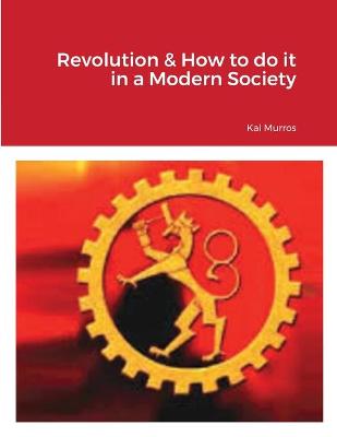 Cover of Revolution & How to do it in a Modern Society