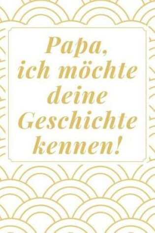 Cover of Papa, ich möchte deine Geschichte kennen