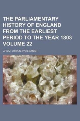 Cover of The Parliamentary History of England from the Earliest Period to the Year 1803 Volume 22