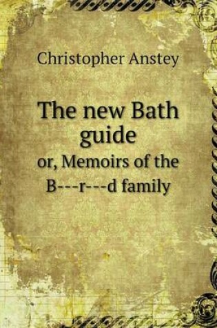 Cover of The new Bath guide or, Memoirs of the B---r---d family