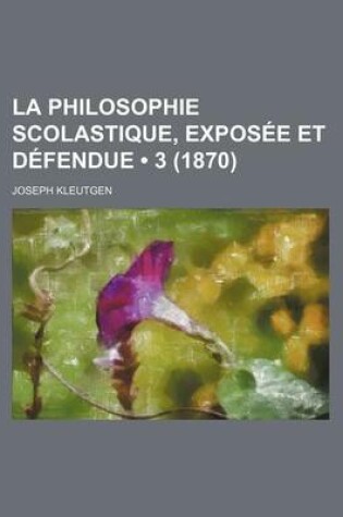 Cover of La Philosophie Scolastique, Exposee Et Defendue (3 (1870))