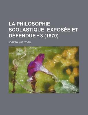 Book cover for La Philosophie Scolastique, Exposee Et Defendue (3 (1870))