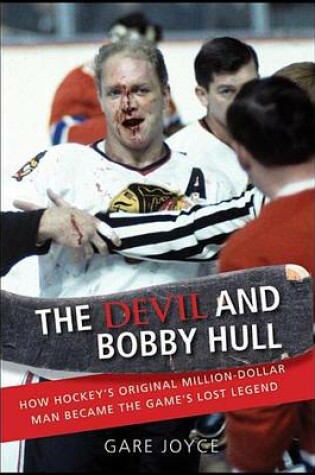 Cover of The Devil and Bobby Hull: How Hockey's Original Million-Dollar Man Became the Game's Lost Legend