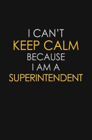 Cover of I Can't Keep Calm Because I Am A Superintendent