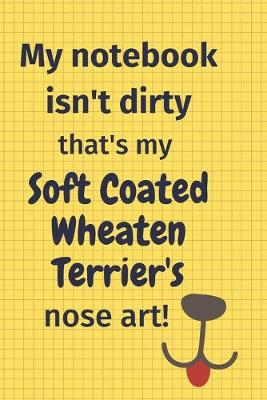 Book cover for My Notebook Isn't Dirty That's my Soft Coated Wheaten Terrier's Nose Art