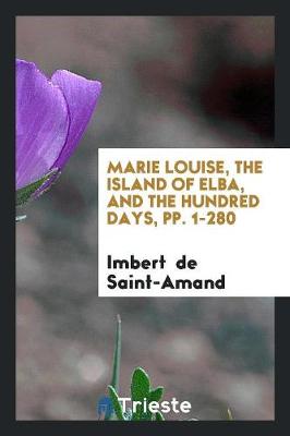 Book cover for Marie Louise, the Island of Elba, and the Hundred Days, Pp. 1-280