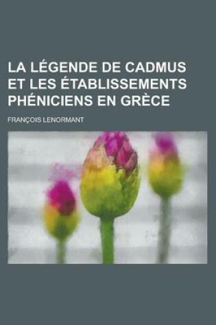 Cover of La Legende de Cadmus Et Les Etablissements Pheniciens En Grece