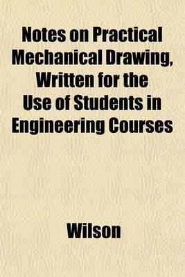 Book cover for Notes on Practical Mechanical Drawing, Written for the Use of Students in Engineering Courses