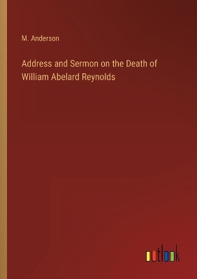 Book cover for Address and Sermon on the Death of William Abelard Reynolds